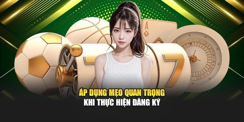 Áp dụng mẹo quan trọng khi thực hiện đăng ký