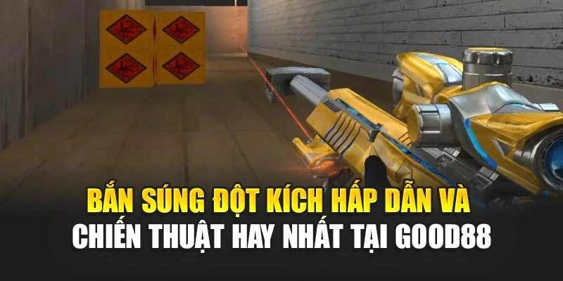 Bắn Súng Đột Kích Hấp Dẫn Và Chiến Thuật Hay Nhất Tại Good88