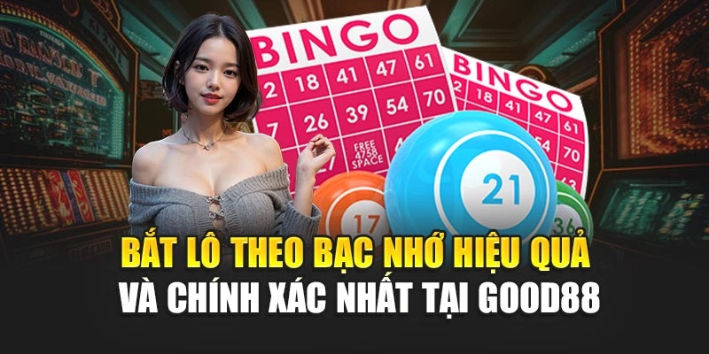Bắt Lô Theo Bạc Nhớ Hiệu Quả Và Chính Xác Nhất Tại Good88