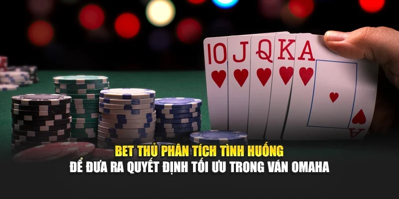 Bet thủ phân tích tình huống để đưa ra quyết định tối ưu trong ván Omaha