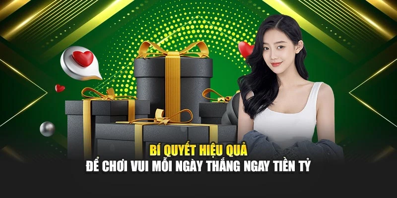 Bí quyết hiệu quả để chơi vui mỗi ngày thắng ngay tiền tỷ