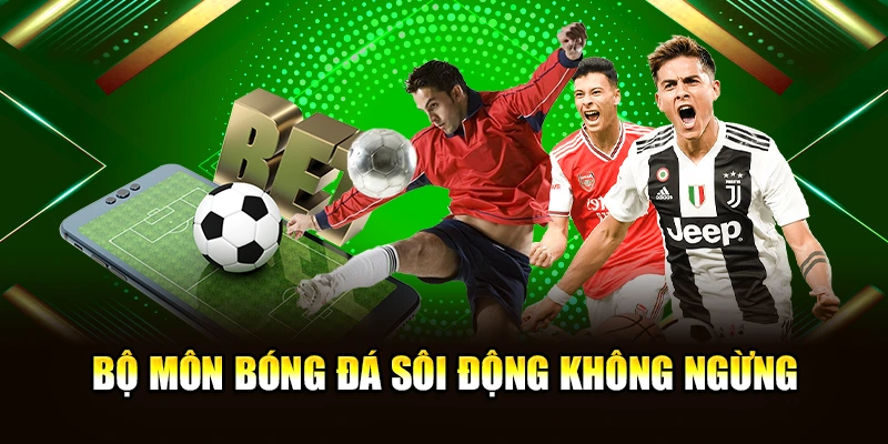 Bộ môn Bóng đá sôi động không ngừng