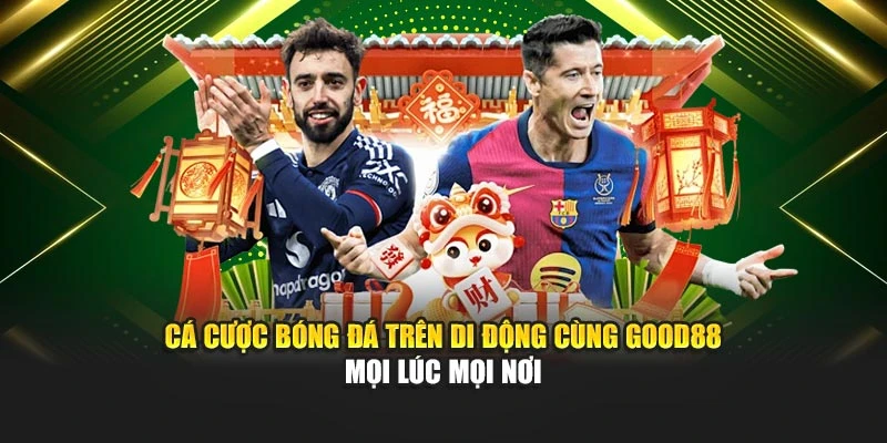 Cá Cược Bóng Đá Trên Di Động Cùng Good88 Mọi Lúc Mọi Nơi
