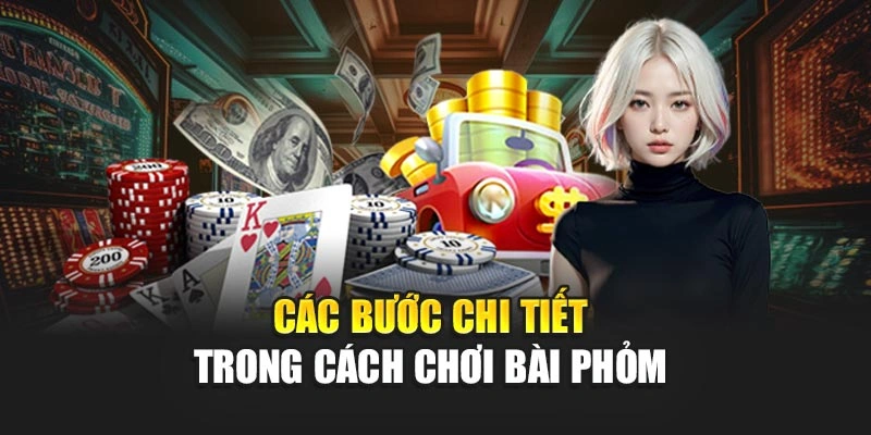 Các bước chi tiết trong cách chơi bài phỏm