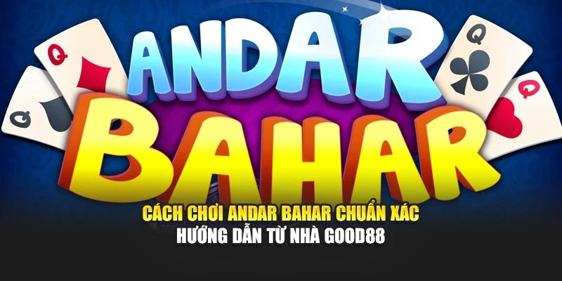 Cách Chơi Andar Bahar Chuẩn Xác - Hướng Dẫn Từ Nhà Good88