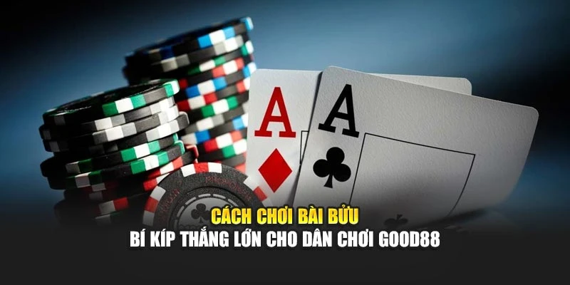 Cách Chơi Bài Bửu - Bí Kíp Thắng Lớn Cho Dân Chơi Good88
