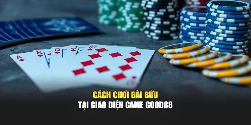 Cách chơi bài bửu tại giao diện game Good88