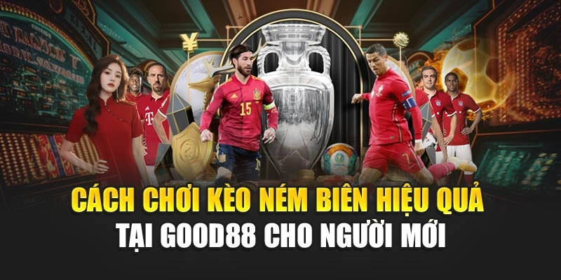 Cách Chơi Kèo Ném Biên Hiệu Quả Tại Good88 Cho Người Mới