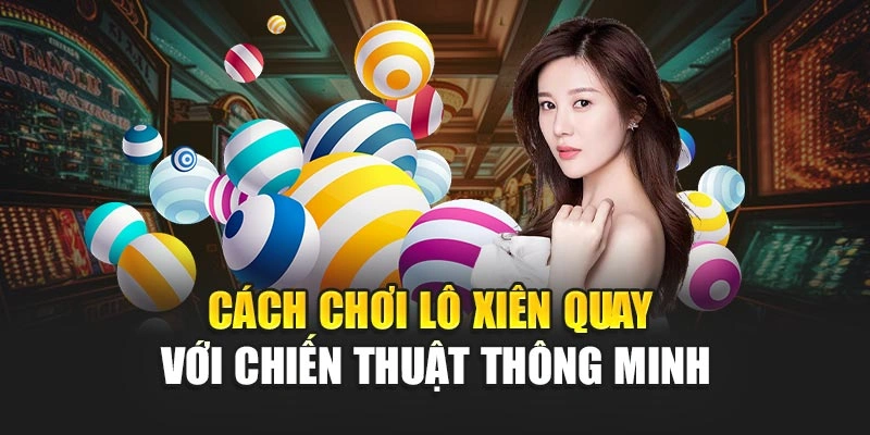 Cách chơi lô xiên quay với chiến thuật thông minh