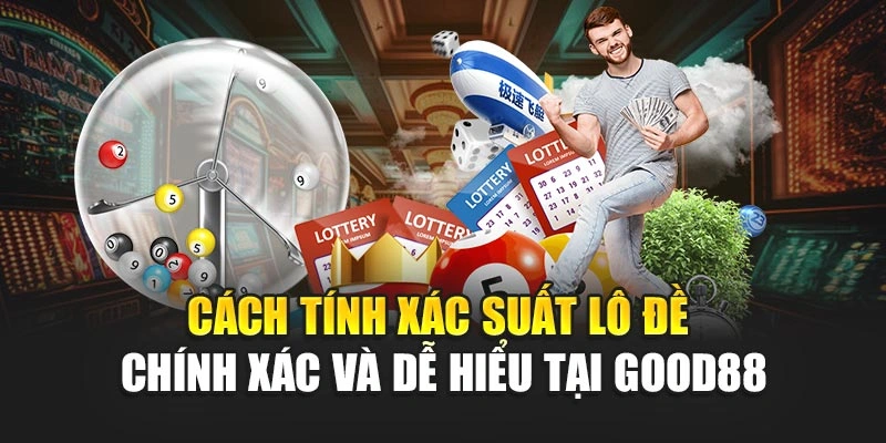 Cách Tính Xác Suất Lô Đề Chính Xác Và Dễ Hiểu Tại Good88