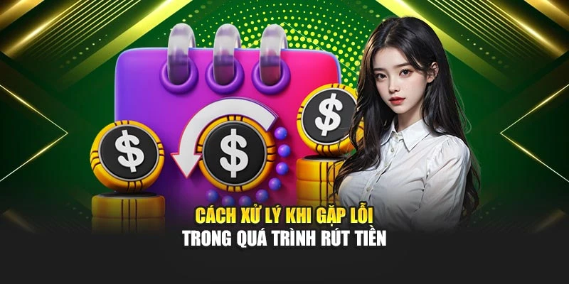 Cách xử lý khi gặp lỗi trong quá trình rút tiền