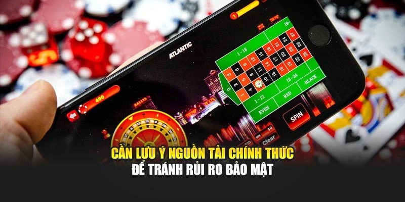 Cần lưu ý nguồn tải chính thức để tránh rủi ro bảo mật