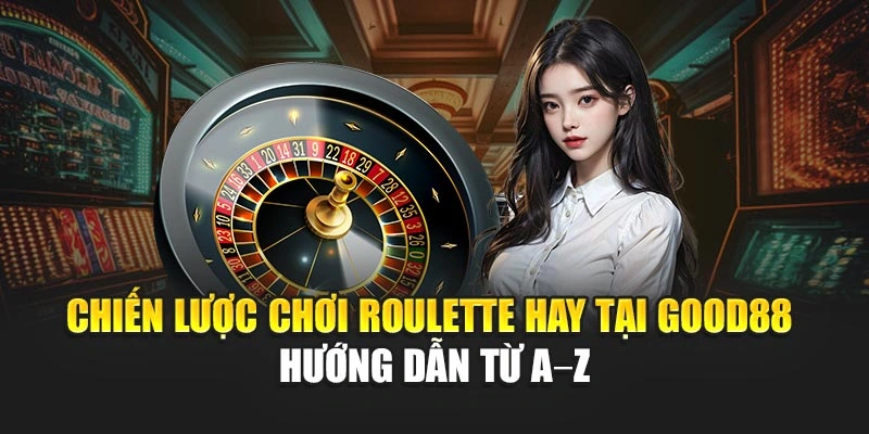 Chiến Lược Chơi Roulette Hay Tại Good88 - Hướng Dẫn Từ A – Z
