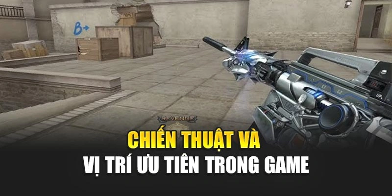 Chiến thuật và vị trí ưu tiên trong game