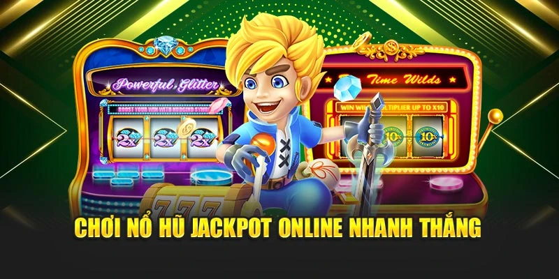Chơi nổ hũ jackpot online nhanh thắng