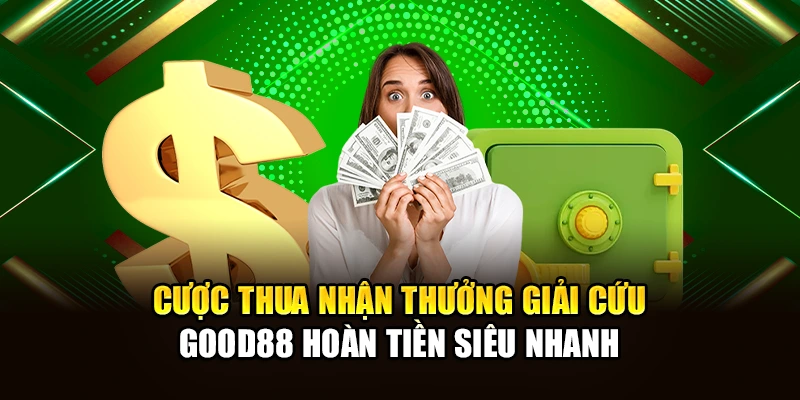 Cược Thua Nhận Thưởng Giải Cứu – Good88 Hoàn Tiền Siêu Nhanh
