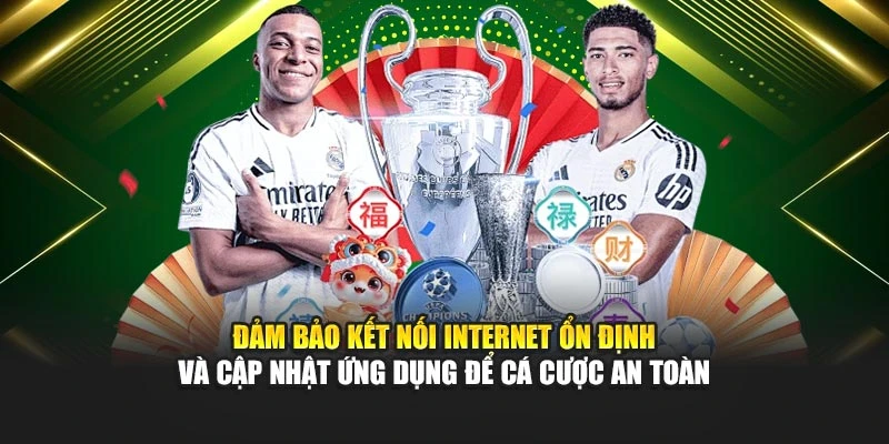 Đảm bảo kết nối Internet ổn định và cập nhật ứng dụng để cá cược an toàn