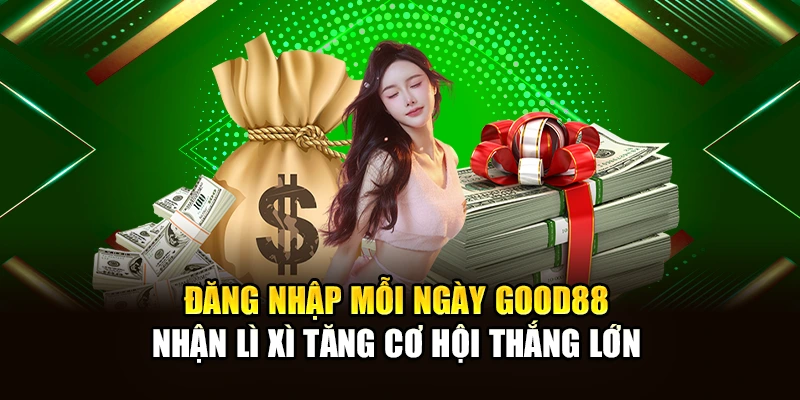 Đăng Nhập Mỗi Ngày Good88 – Nhận Lì Xì Tăng Cơ Hội Thắng Lớn