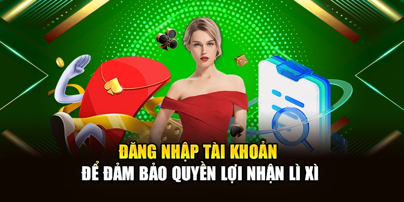 Đăng nhập tài khoản để đảm bảo quyền lợi nhận lì xì