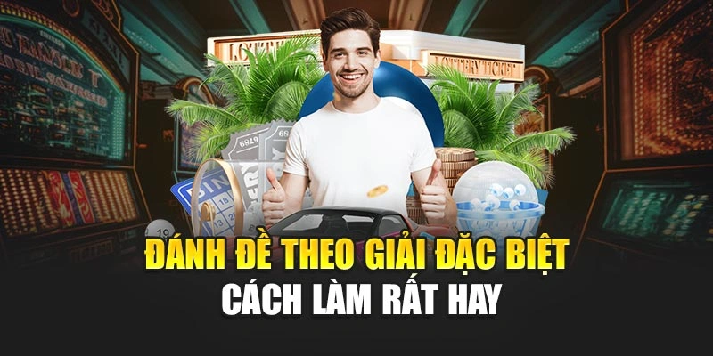 Đánh đề theo giải đặc biệt cách làm rất hay