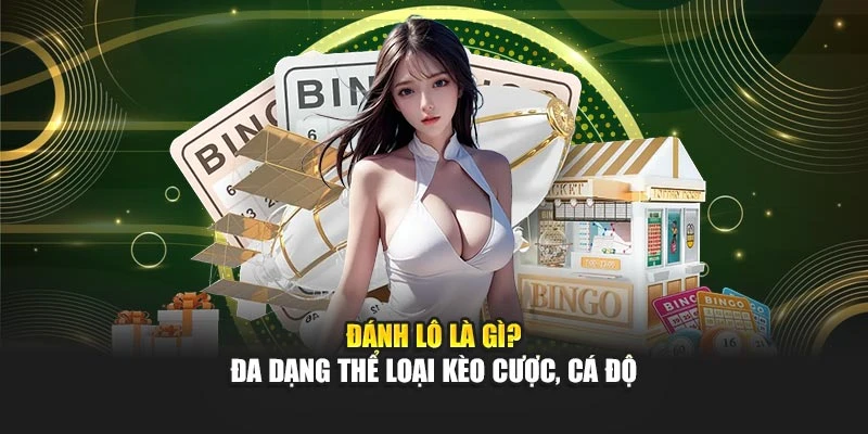 Đánh lô là gì? đa dạng thể loại kèo cược, cá độ
