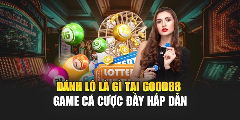 Đánh Lô Là Gì Tại Good88 - Game Cá Cược Đầy Hấp Dẫn
