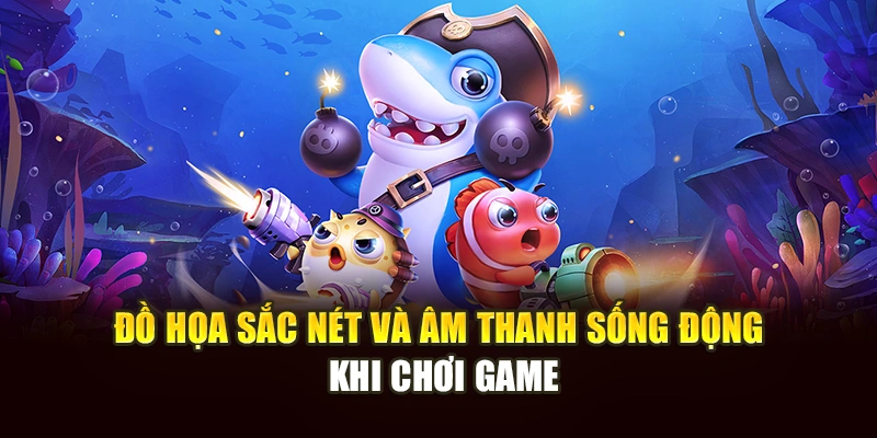 Đồ họa sắc nét và âm thanh sống động khi chơi game