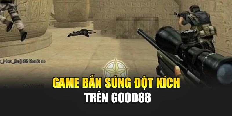 Game bắn súng đột kích trên Good88