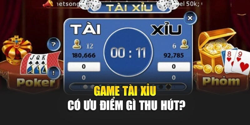 Game tài xỉu có ưu điểm gì thu hút?