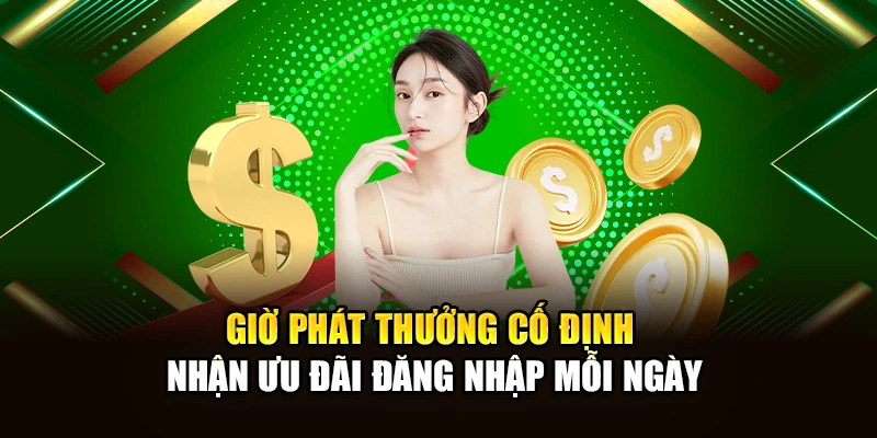 Giờ phát thưởng cố định nhận ưu đãi đăng nhập mỗi ngày