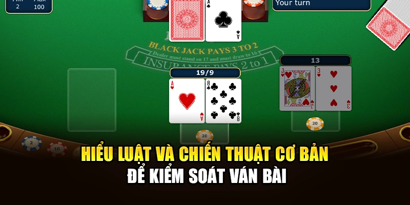 Hiểu luật và chiến thuật cơ bản để kiểm soát ván bài