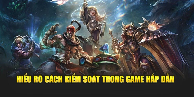 Hiểu rõ cách kiểm soát trong game hấp dẫn
