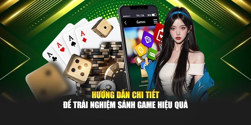 Hướng dẫn chi tiết để trải nghiệm sảnh game hiệu quả