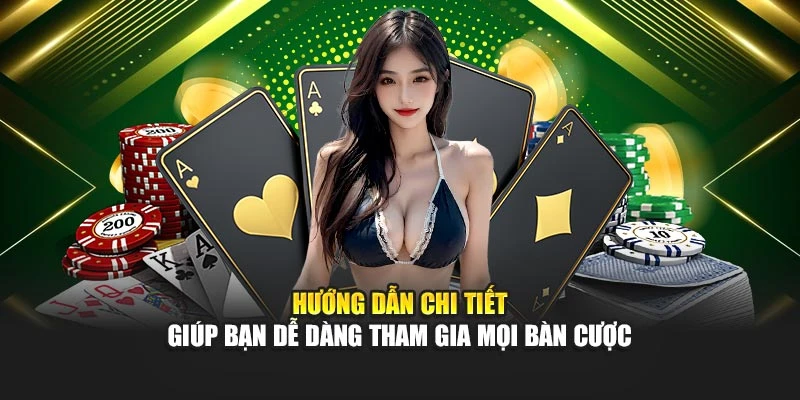 Hướng dẫn chi tiết giúp bạn dễ dàng tham gia mọi bàn cược