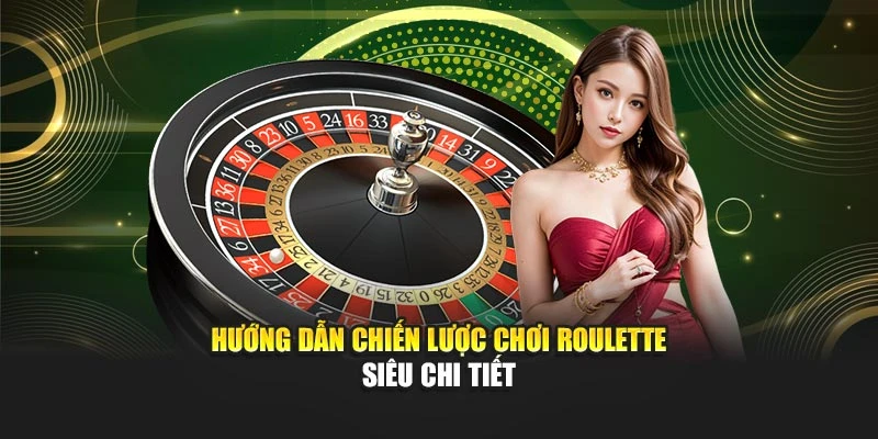 Hướng dẫn chiến lược chơi Roulette siêu chi tiết