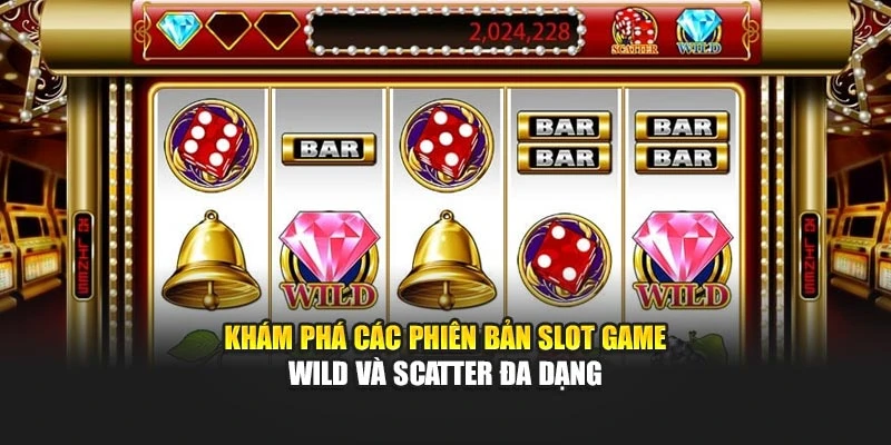 Khám phá các phiên bản slot game Wild và Scatter đa dạng