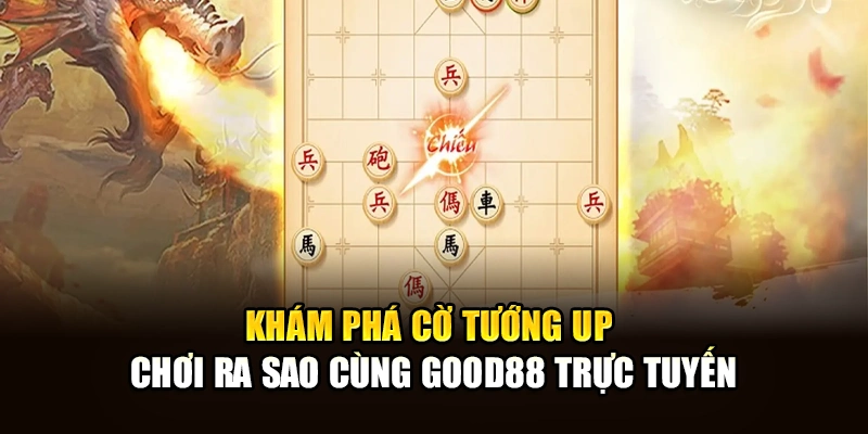Khám Phá Cờ Tướng Up Chơi Ra Sao Cùng Good88 Trực Tuyến