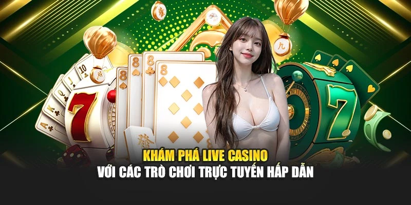 Khám phá Live Casino với các trò chơi trực tuyến hấp dẫn