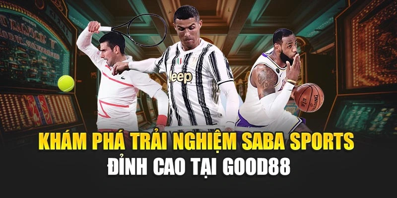 Khám Phá Trải Nghiệm Saba Sports Đỉnh Cao Tại Good88