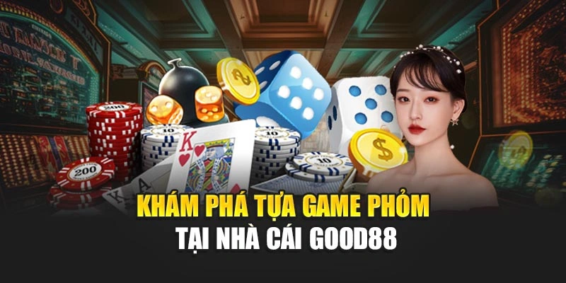 Khám phá tựa game phỏm tại nhà cái Good88