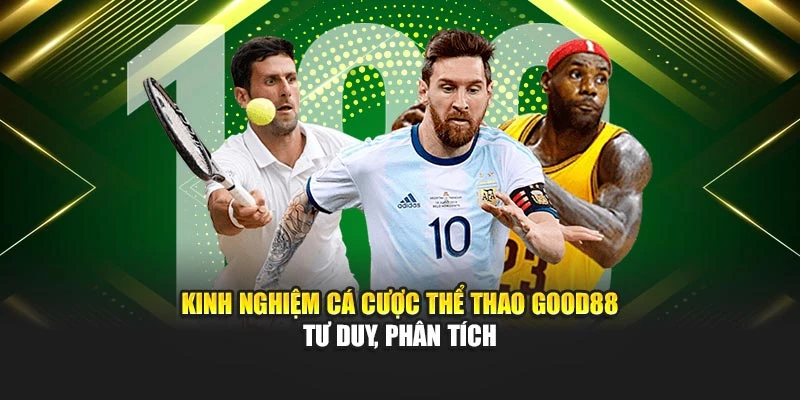 Kinh Nghiệm Cá Cược Thể Thao GOOD88 - Tư Duy, Phân Tích 