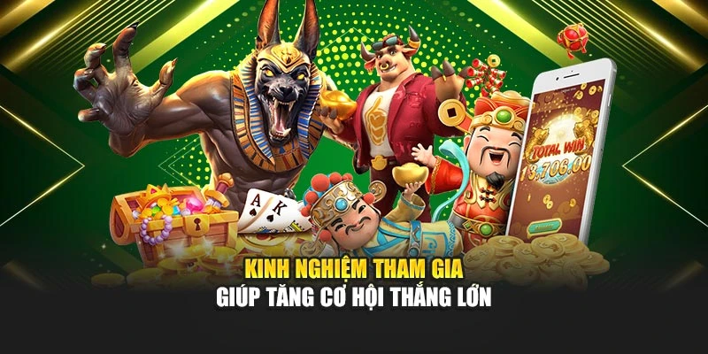 Kinh nghiệm tham gia giúp tăng cơ hội thắng lớn
