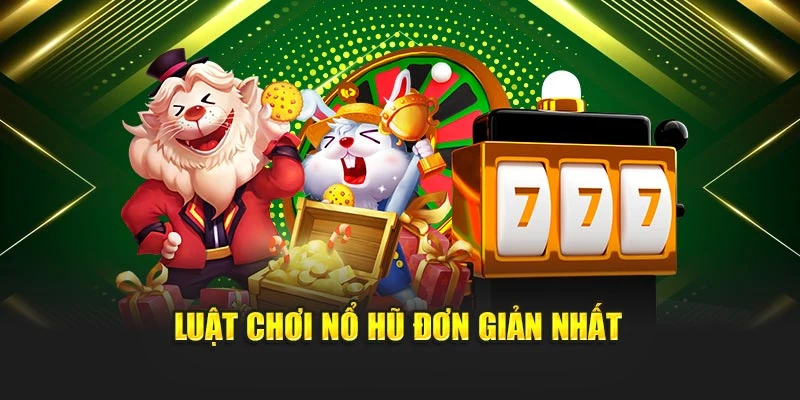 Luật chơi nổ hũ đơn giản nhất