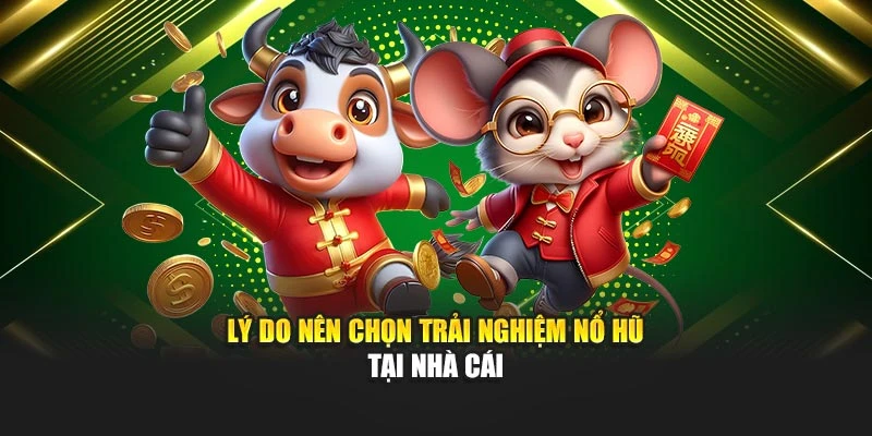 Lý do nên chọn trải nghiệm nổ hũ tại nhà cái