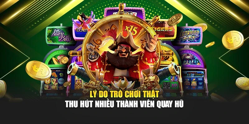 Lý do trò chơi thật thu hút nhiều thành viên quay hũ