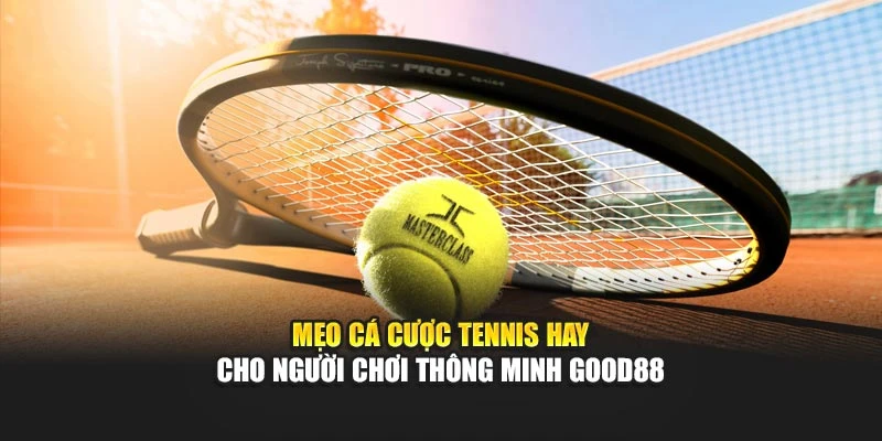 Mẹo Cá Cược Tennis Hay Cho Người Chơi Thông Minh Good88