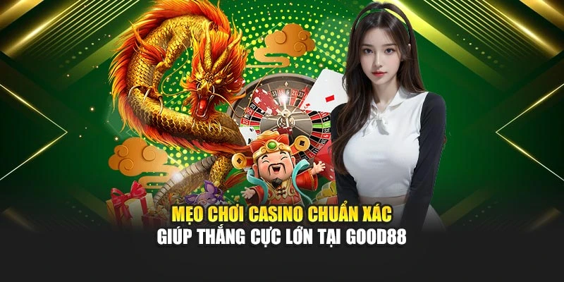 Mẹo Chơi Casino Chuẩn Xác Giúp Thắng Cực Lớn Tại Good88