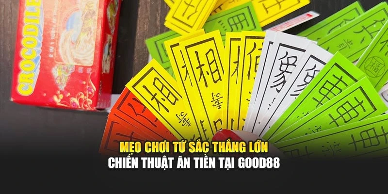 Mẹo Chơi Tứ Sắc Thắng Lớn - Chiến Thuật Ăn Tiền Tại Good88