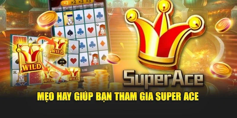Mẹo hay giúp bạn tham gia Super Ace