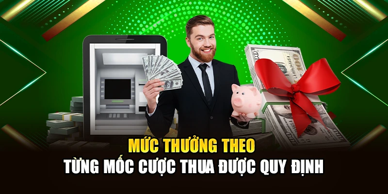 Mức thưởng theo từng mốc cược thua được quy định